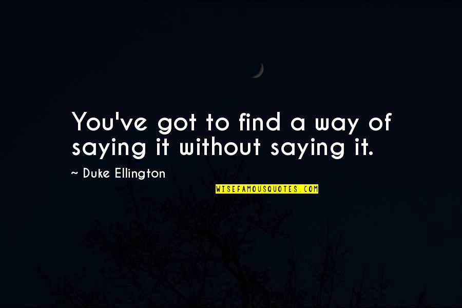 Ecstasy Book Quotes By Duke Ellington: You've got to find a way of saying Ecstasy Book Quotes By Duke Ellington: You've got to find a way of saying