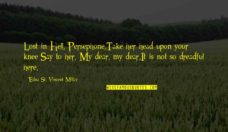 Ecstasy Book Quotes By Edna St. Vincent Millay: Lost in Hell,-Persephone,Take her head upon your knee;Say Ecstasy Book Quotes By Edna St. Vincent Millay: Lost in Hell,-Persephone,Take her head upon your knee;Say