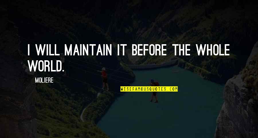 Ecstasy Book Quotes By Moliere: I will maintain it before the whole world.