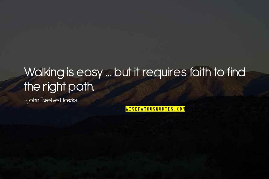 Ecstasy Of Saint Quotes By John Twelve Hawks: Walking is easy ... but it requires faith Ecstasy Of Saint Quotes By John Twelve Hawks: Walking is easy ... but it requires faith
