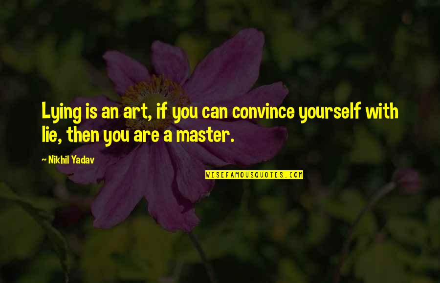 Ecstasy Of Saint Quotes By Nikhil Yadav: Lying is an art, if you can convince