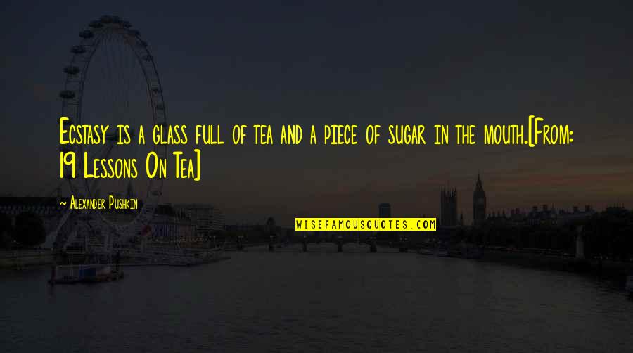 Ecstasy Quotes By Alexander Pushkin: Ecstasy is a glass full of tea and
