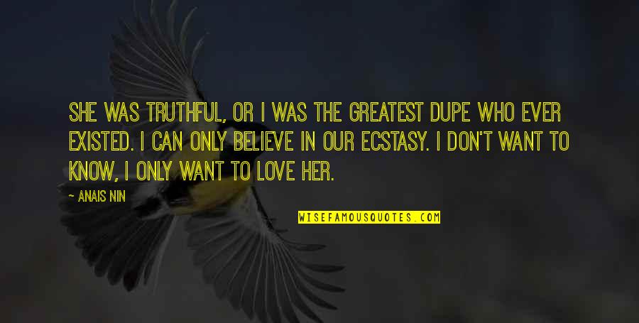 Ecstasy Quotes By Anais Nin: She was truthful, or I was the greatest Ecstasy Quotes By Anais Nin: She was truthful, or I was the greatest