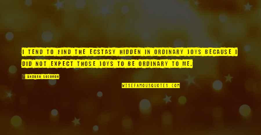 Ecstasy Quotes By Andrew Solomon: I tend to find the ecstasy hidden in