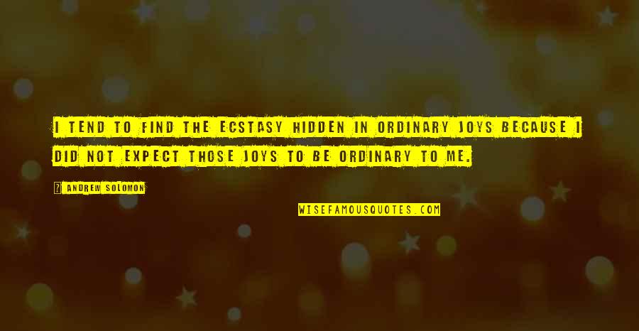 Ecstasy Quotes By Andrew Solomon: I tend to find the ecstasy hidden in Ecstasy Quotes By Andrew Solomon: I tend to find the ecstasy hidden in