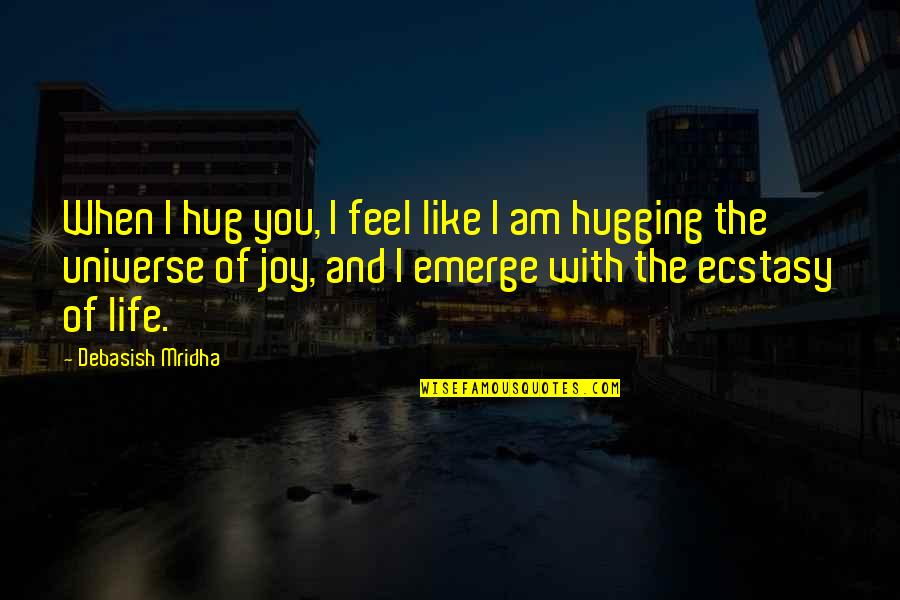 Ecstasy Quotes By Debasish Mridha: When I hug you, I feel like I