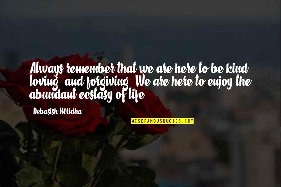 Ecstasy Quotes By Debasish Mridha: Always remember that we are here to be Ecstasy Quotes By Debasish Mridha: Always remember that we are here to be