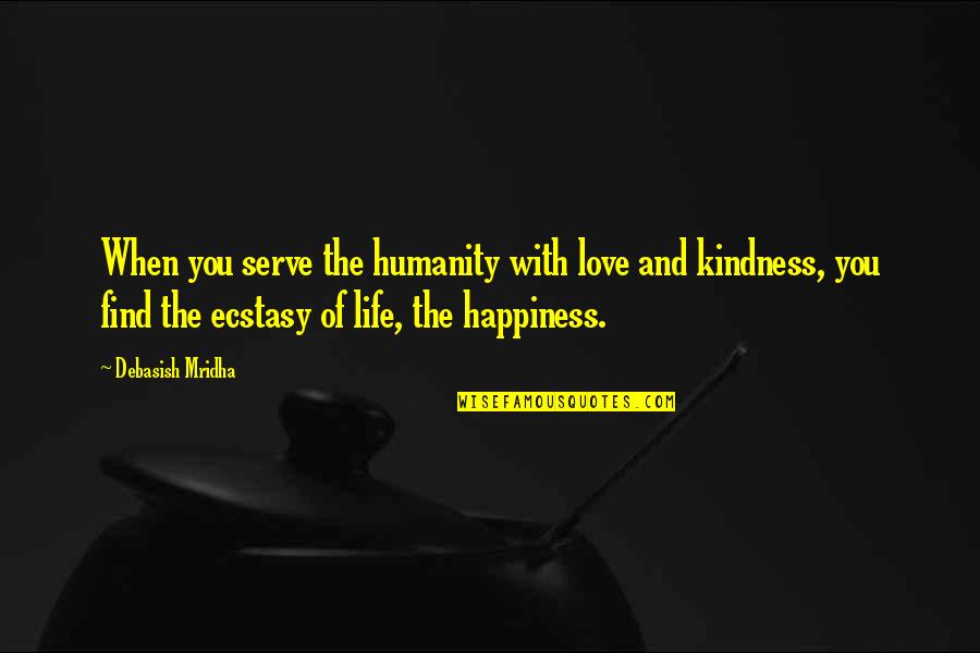 Ecstasy Quotes By Debasish Mridha: When you serve the humanity with love and