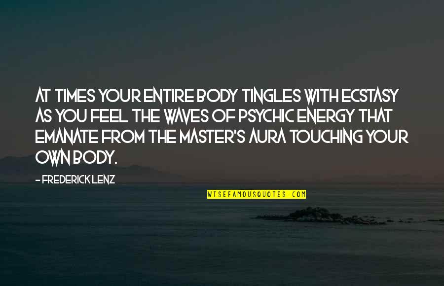 Ecstasy Quotes By Frederick Lenz: At times your entire body tingles with ecstasy