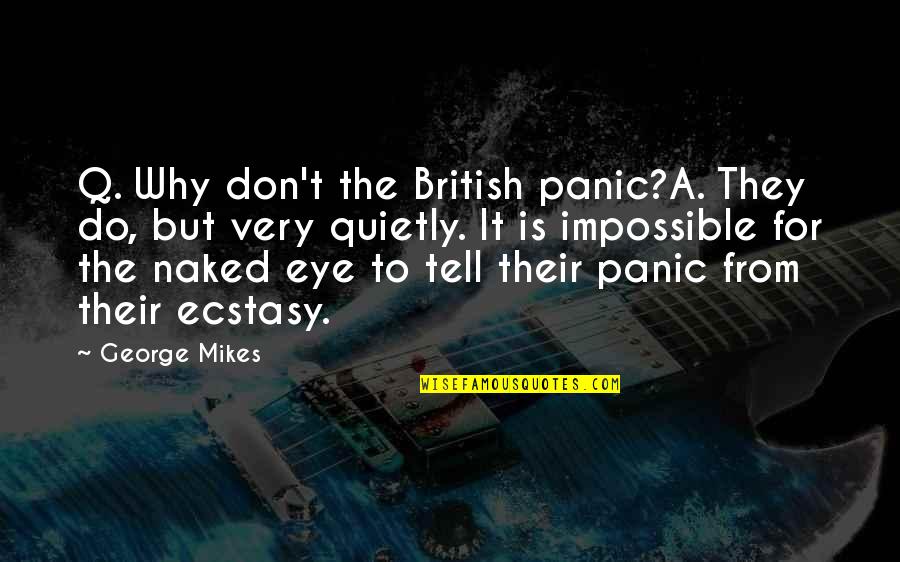 Ecstasy Quotes By George Mikes: Q. Why don't the British panic?A. They do,