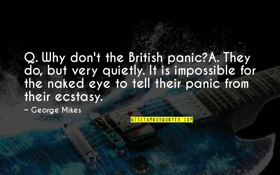 Ecstasy Quotes By George Mikes: Q. Why don't the British panic?A. They do, Ecstasy Quotes By George Mikes: Q. Why don't the British panic?A. They do,