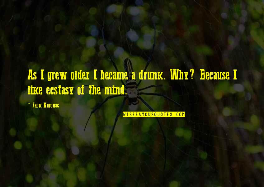 Ecstasy Quotes By Jack Kerouac: As I grew older I became a drunk.