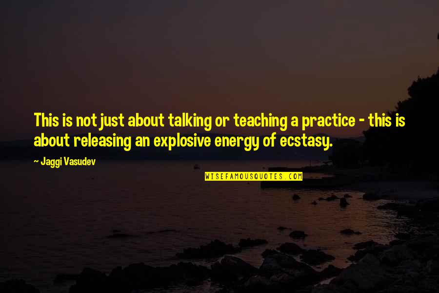 Ecstasy Quotes By Jaggi Vasudev: This is not just about talking or teaching Ecstasy Quotes By Jaggi Vasudev: This is not just about talking or teaching