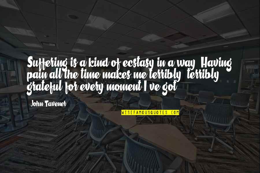Ecstasy Quotes By John Tavener: Suffering is a kind of ecstasy in a Ecstasy Quotes By John Tavener: Suffering is a kind of ecstasy in a
