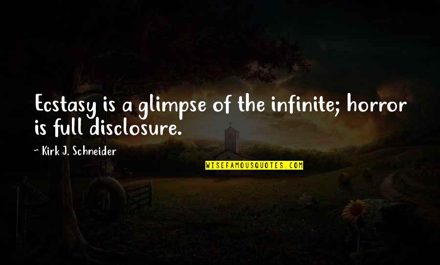 Ecstasy Quotes By Kirk J. Schneider: Ecstasy is a glimpse of the infinite; horror