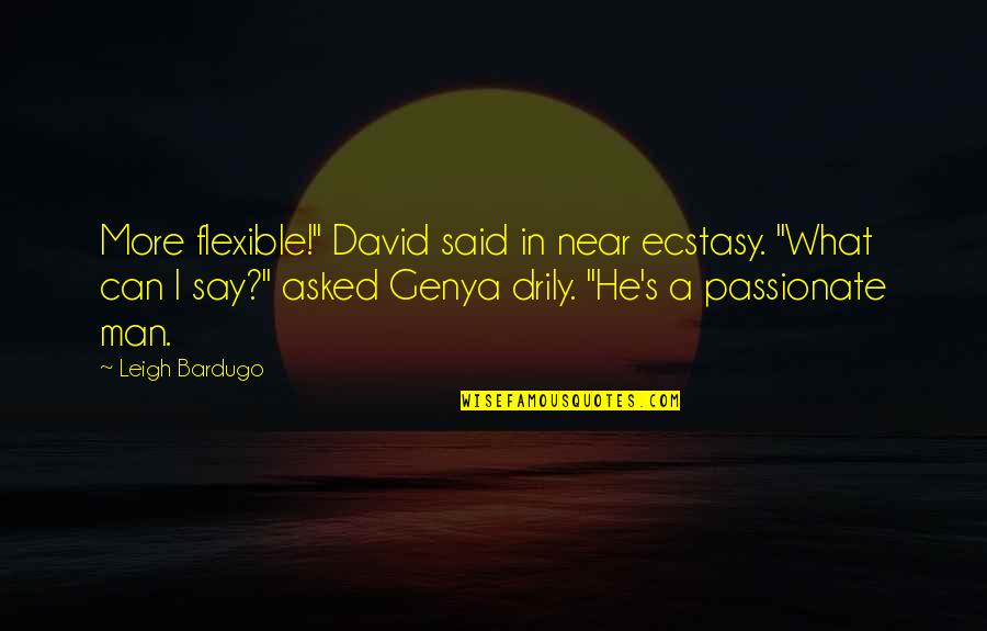 Ecstasy Quotes By Leigh Bardugo: More flexible!" David said in near ecstasy. "What