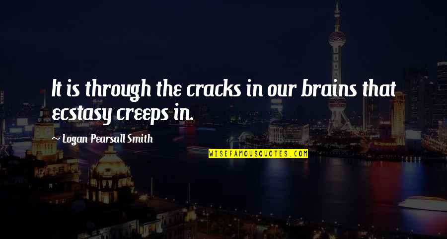 Ecstasy Quotes By Logan Pearsall Smith: It is through the cracks in our brains