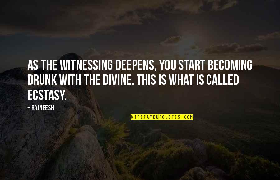 Ecstasy Quotes By Rajneesh: As the witnessing deepens, you start becoming drunk Ecstasy Quotes By Rajneesh: As the witnessing deepens, you start becoming drunk