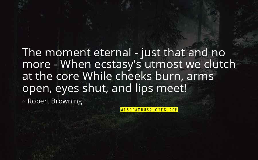 Ecstasy Quotes By Robert Browning: The moment eternal - just that and no Ecstasy Quotes By Robert Browning: The moment eternal - just that and no