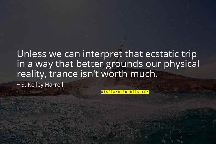 Ecstasy Quotes By S. Kelley Harrell: Unless we can interpret that ecstatic trip in Ecstasy Quotes By S. Kelley Harrell: Unless we can interpret that ecstatic trip in