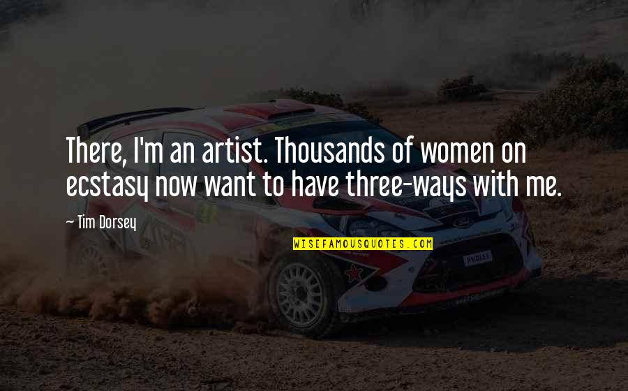 Ecstasy Quotes By Tim Dorsey: There, I'm an artist. Thousands of women on