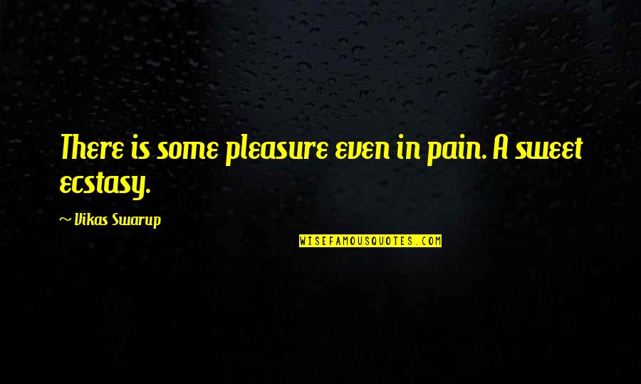 Ecstasy Quotes By Vikas Swarup: There is some pleasure even in pain. A Ecstasy Quotes By Vikas Swarup: There is some pleasure even in pain. A