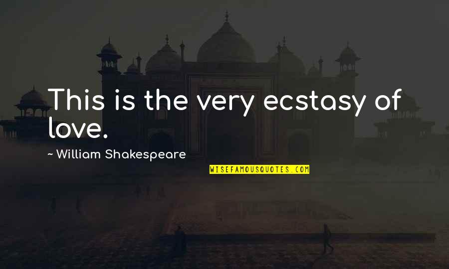 Ecstasy Quotes By William Shakespeare: This is the very ecstasy of love.