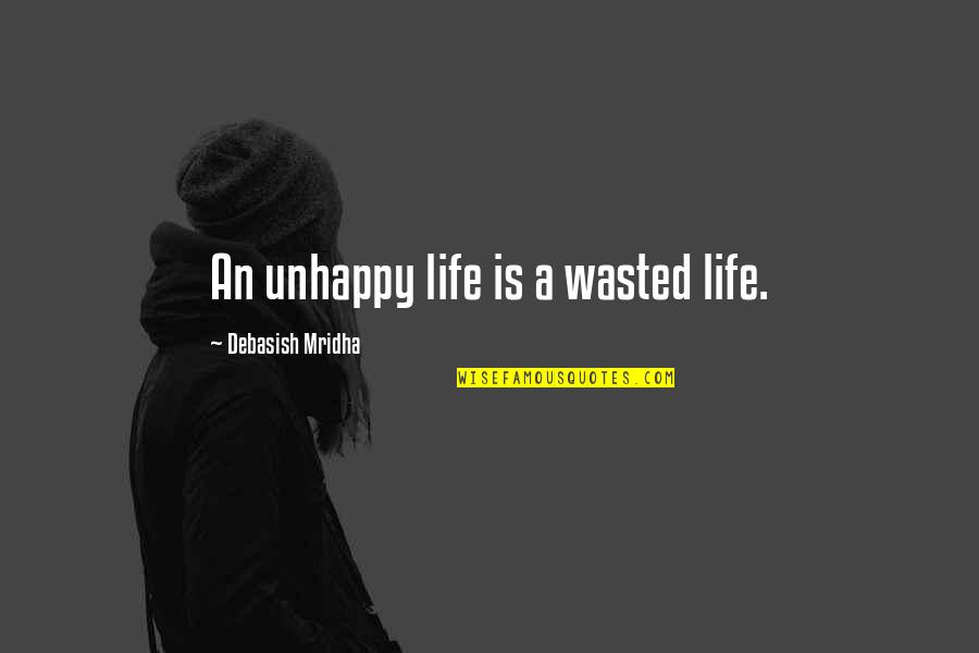 Ecstasy Short Quotes By Debasish Mridha: An unhappy life is a wasted life. Ecstasy Short Quotes By Debasish Mridha: An unhappy life is a wasted life.