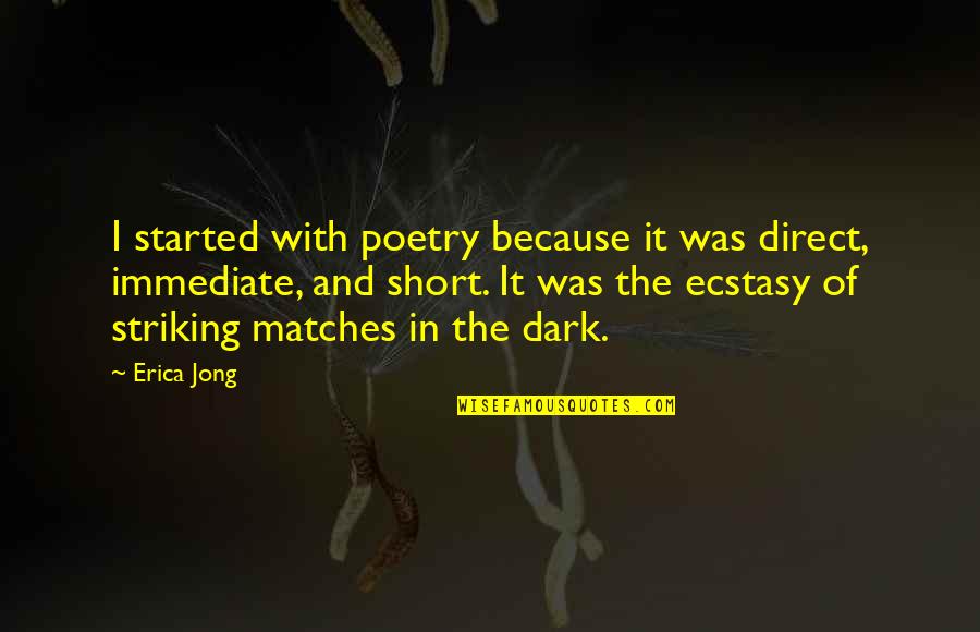 Ecstasy Short Quotes By Erica Jong: I started with poetry because it was direct, Ecstasy Short Quotes By Erica Jong: I started with poetry because it was direct,