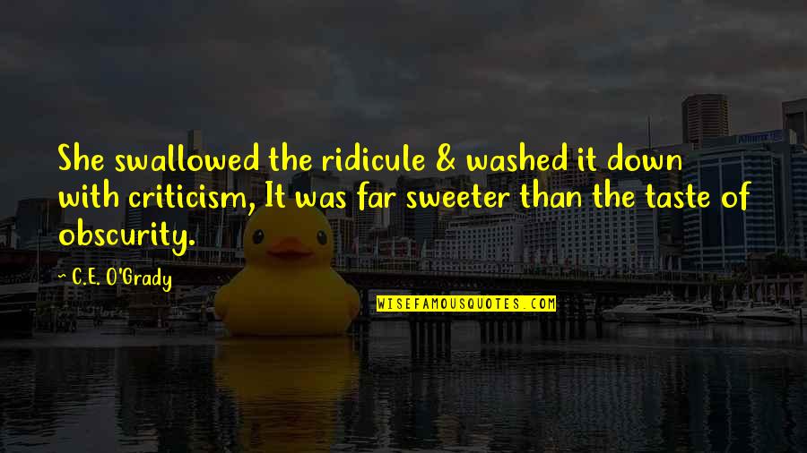Ecstasys Pills Quotes By C.E. O'Grady: She swallowed the ridicule & washed it down Ecstasys Pills Quotes By C.E. O'Grady: She swallowed the ridicule & washed it down