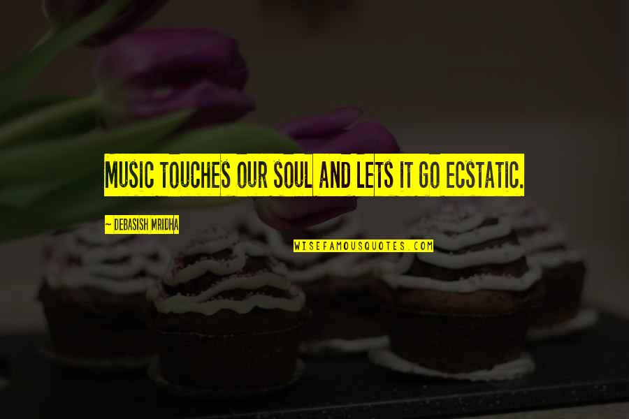 Ecstatic Happiness Quotes By Debasish Mridha: Music touches our soul and lets it go