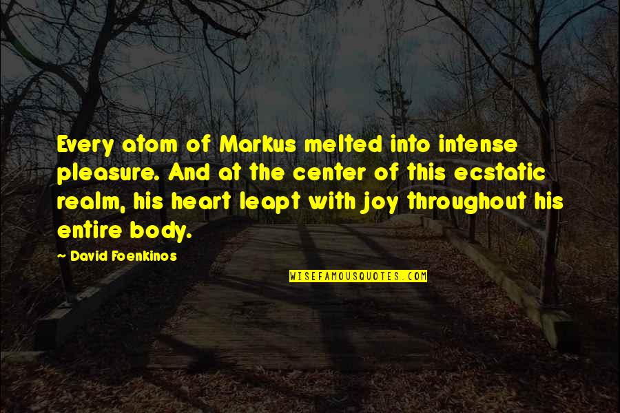 Ecstatic Joy Quotes By David Foenkinos: Every atom of Markus melted into intense pleasure.