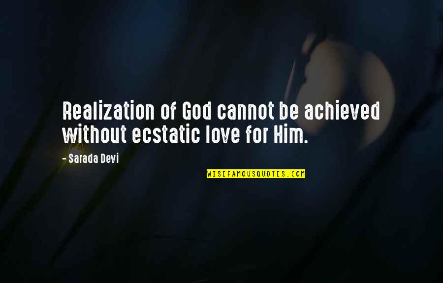 Ecstatic Love Quotes By Sarada Devi: Realization of God cannot be achieved without ecstatic