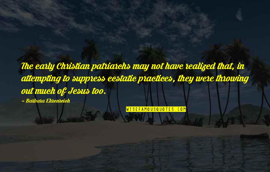 Ecstatic Quotes By Barbara Ehrenreich: The early Christian patriarchs may not have realized Ecstatic Quotes By Barbara Ehrenreich: The early Christian patriarchs may not have realized