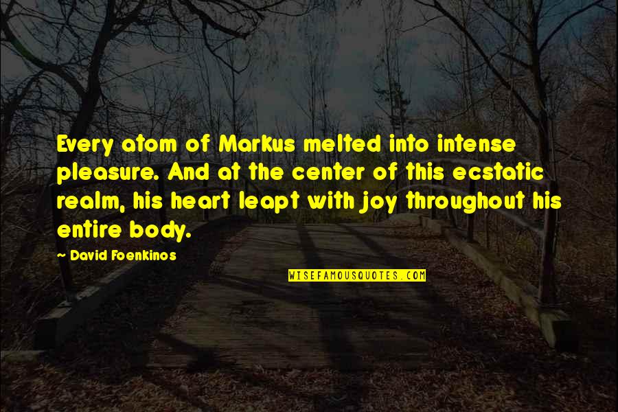 Ecstatic Quotes By David Foenkinos: Every atom of Markus melted into intense pleasure. Ecstatic Quotes By David Foenkinos: Every atom of Markus melted into intense pleasure.