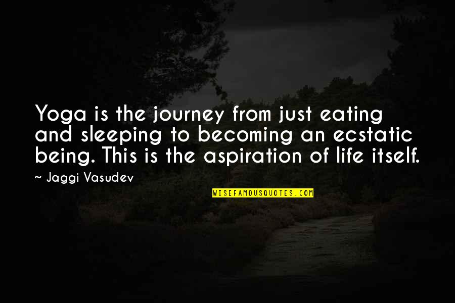 Ecstatic Quotes By Jaggi Vasudev: Yoga is the journey from just eating and