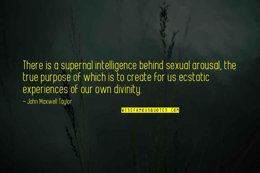 Ecstatic Quotes By John Maxwell Taylor: There is a supernal intelligence behind sexual arousal,