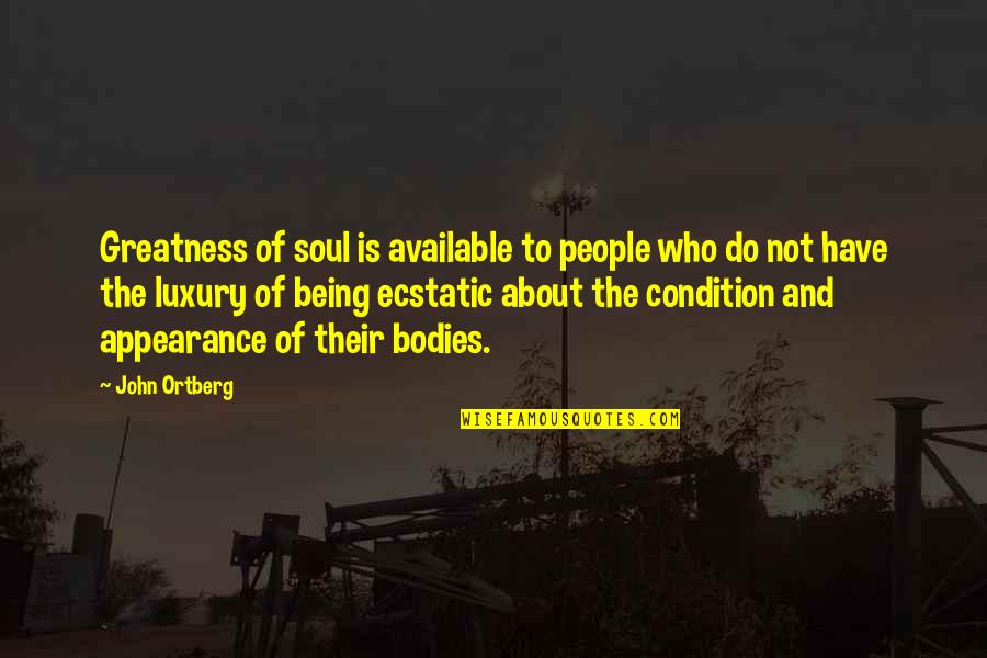 Ecstatic Quotes By John Ortberg: Greatness of soul is available to people who Ecstatic Quotes By John Ortberg: Greatness of soul is available to people who