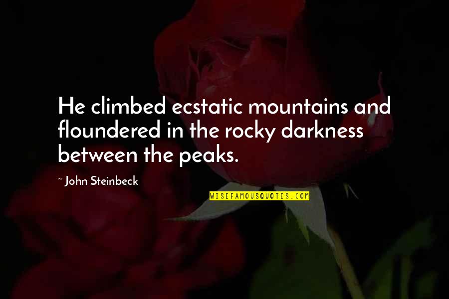 Ecstatic Quotes By John Steinbeck: He climbed ecstatic mountains and floundered in the Ecstatic Quotes By John Steinbeck: He climbed ecstatic mountains and floundered in the