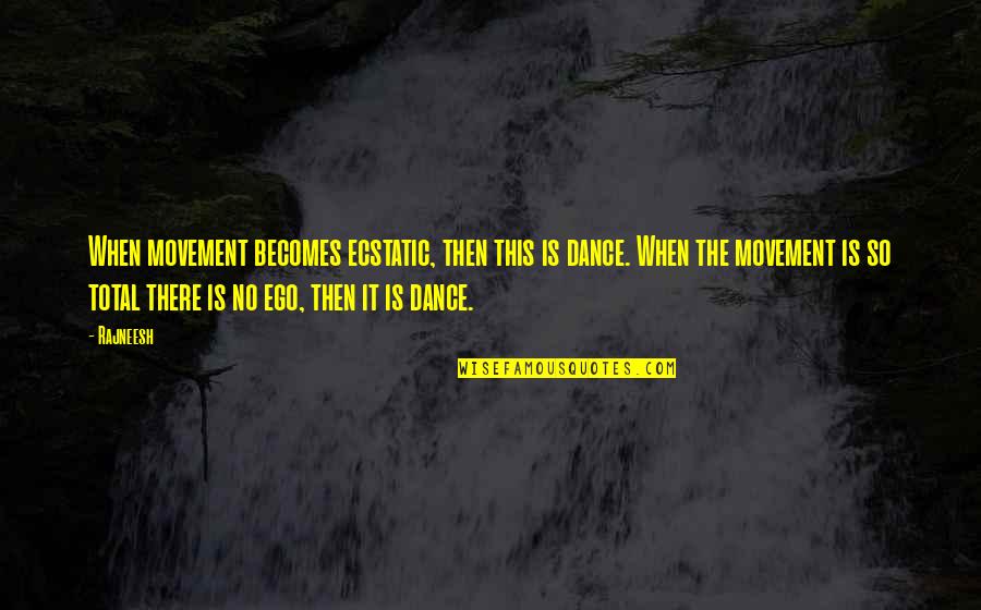 Ecstatic Quotes By Rajneesh: When movement becomes ecstatic, then this is dance.