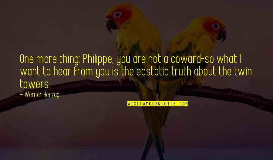Ecstatic Quotes By Werner Herzog: One more thing: Philippe, you are not a