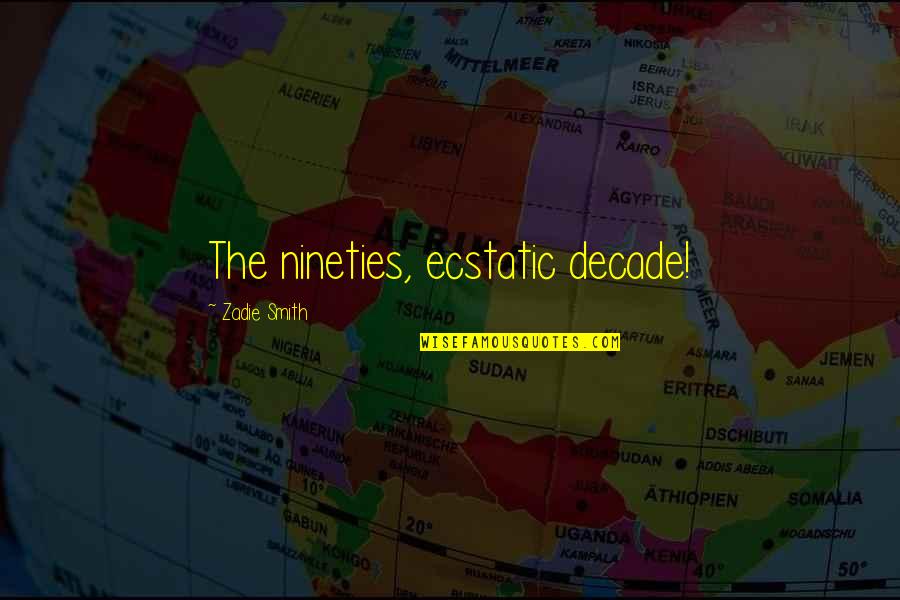 Ecstatic Quotes By Zadie Smith: The nineties, ecstatic decade! Ecstatic Quotes By Zadie Smith: The nineties, ecstatic decade!