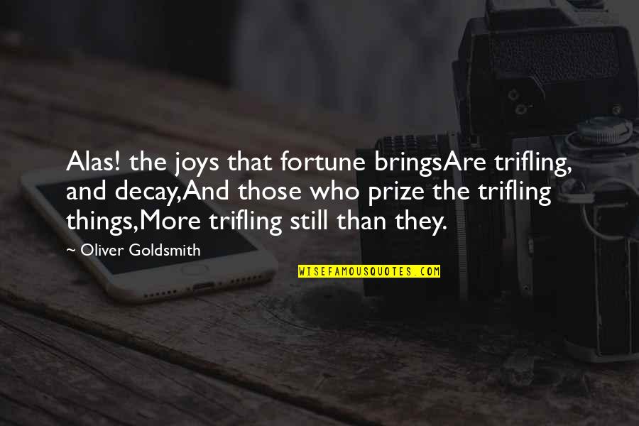 Ecstatically Pleasing Quotes By Oliver Goldsmith: Alas! the joys that fortune bringsAre trifling, and Ecstatically Pleasing Quotes By Oliver Goldsmith: Alas! the joys that fortune bringsAre trifling, and