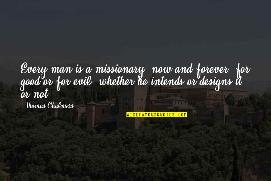Ecstatically Pleasing Quotes By Thomas Chalmers: Every man is a missionary, now and forever, Ecstatically Pleasing Quotes By Thomas Chalmers: Every man is a missionary, now and forever,