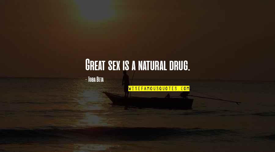 Ecstatically Pleasing Quotes By Toba Beta: Great sex is a natural drug. Ecstatically Pleasing Quotes By Toba Beta: Great sex is a natural drug.