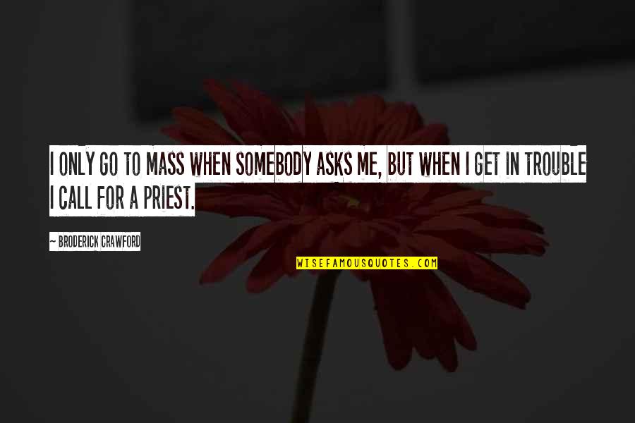 Ecstein Quotes By Broderick Crawford: I only go to mass when somebody asks Ecstein Quotes By Broderick Crawford: I only go to mass when somebody asks