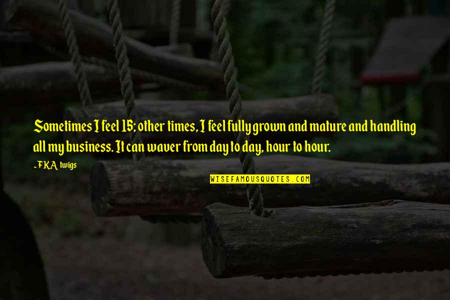 Ectomy Suffix Quotes By FKA Twigs: Sometimes I feel 15; other times, I feel