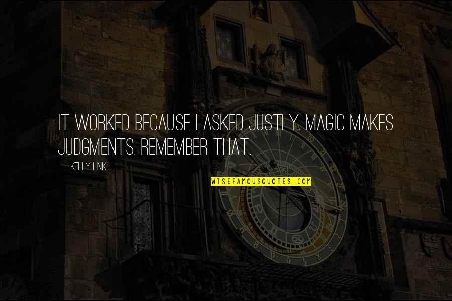 Ecton Law Quotes By Kelly Link: It worked because I asked justly. Magic makes