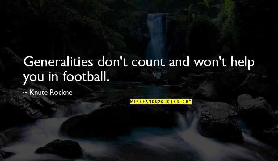 Ecton Law Quotes By Knute Rockne: Generalities don't count and won't help you in