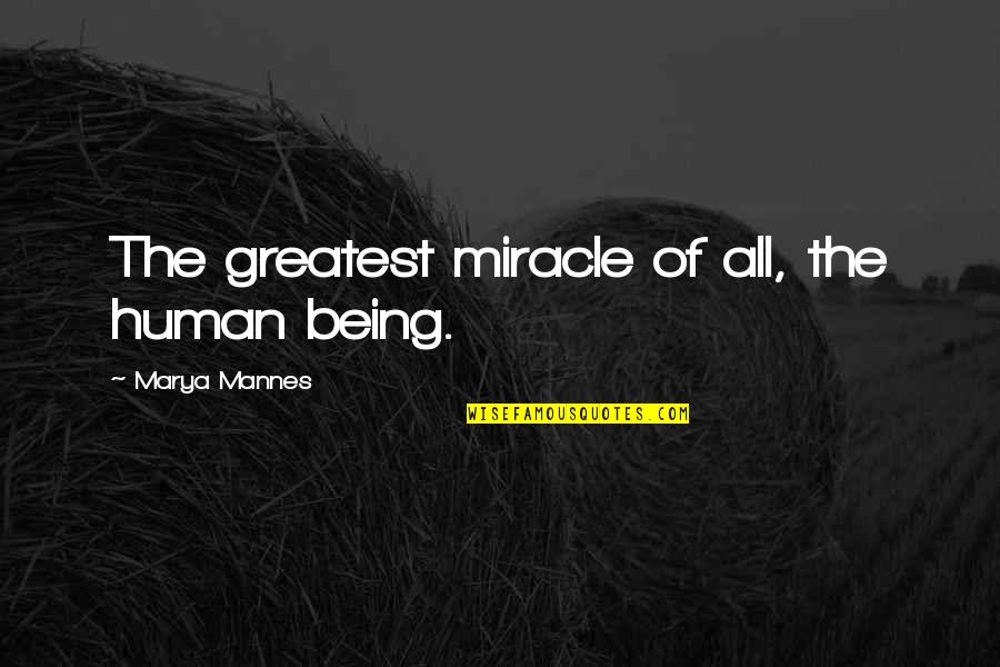 Ectric Company Quotes By Marya Mannes: The greatest miracle of all, the human being.